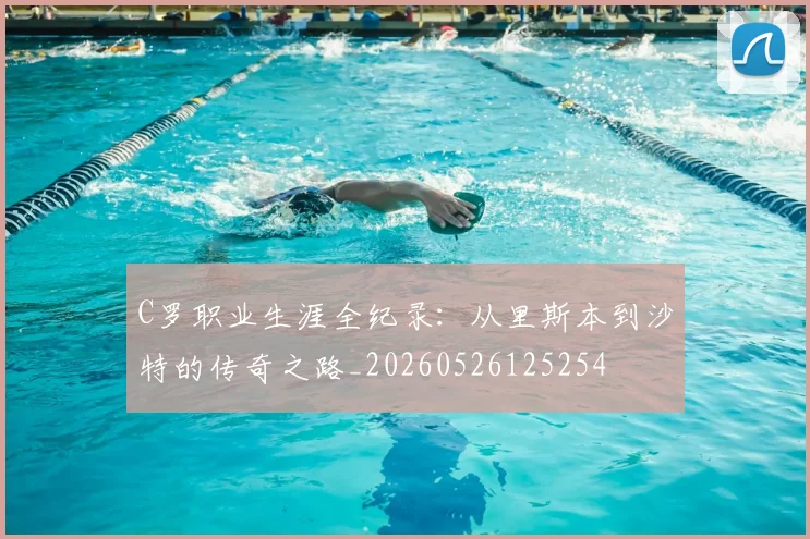 C罗职业生涯全纪录：从里斯本到沙特的传奇之路_20260526125254