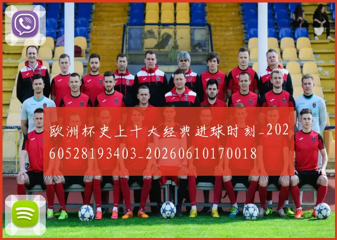 欧洲杯史上十大经典进球时刻_20260528193403_20260610170018