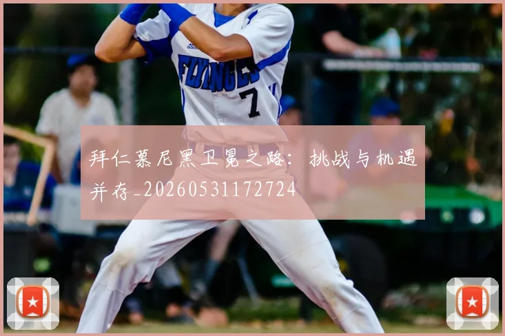 拜仁慕尼黑卫冕之路：挑战与机遇并存_20260531172724